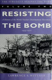 The Struggle Against the Bomb : Resisting the Bomb - A History of the World Nuclear Disarmament Movement, 1954-1970 (Stanford Nuclear Age)