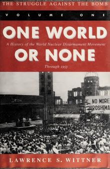 One World or None - A History of the World Nuclear Disarmament Movement Through 1953 (v. 1) (Stanford Nuclear Age Series)