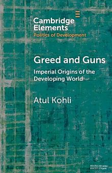 Greed and Guns: Imperial Origins of the Developing World (Elements in the Politics of Development)