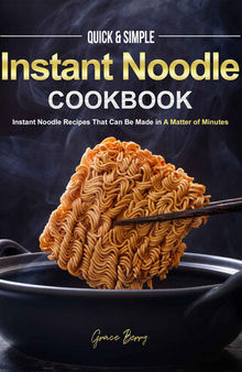 Quick & Simple Instant Noodle Cookbook: Instant Noodle Recipes That Can Be Made in A Matter of Minutes