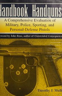 Handbook of Handguns: A Comprehensive Evaluation of Military, Police, Sporting and Personal-Defense Pistols