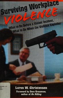 Surviving Workplace Violence: What To Do Before A Violent Incident; What To Do When The Violence Explodes