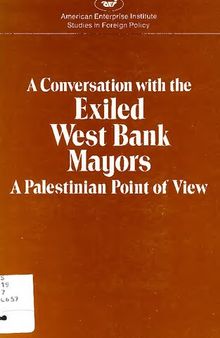 A   Conversation with the Exiled West Bank Mayors: A Palestinian Point of View: Held on May 5, 1981 at the American Enterprise Institute for Public Po