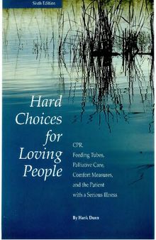 Hard Choices for Loving People: CPR, Feeding Tubes, Palliative Care, Comfort Measures, and the Patient with a Serious Illness, 6th Ed.