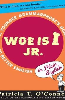 Woe is I Jr.: The Younger Grammarphobe's Guide to Better English in PlainEnglish