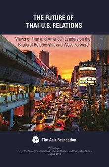 The Future of Thai-U.S. Relations: Views of Thai and American Leaders on the Bilateral Relationship and  Ways Forward