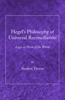 Hegel’s Philosophy of Universal Reconciliation: Logic as Form of the World