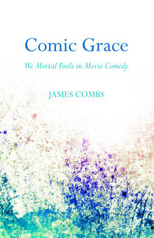 Comic Grace: We Mortal Fools in Movie Comedy