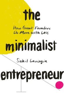 The Minimalist Entrepreneur: How Great Founders Do More with Less