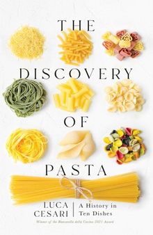 The Discovery of Pasta: A History in Ten Dishes
