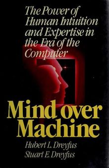 Mind over Machine: The Power of Human Intuition and Expertise in the Era of the Computer