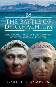 The Battle of Dyrrhachium (48 BC): Caesar, Pompey, and the Early Campaigns of the Third Roman Civil War