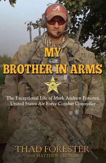 My Brother in Arms: The Exceptional Life of Mark Andrew Forester, United States Air Force Combat Controller