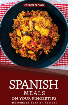 Spanish Meals on your Fingertips: Homemade Spanish Recipes