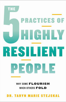 The 5 Practices of Highly Resilient People: Why Some Flourish When Others Fold