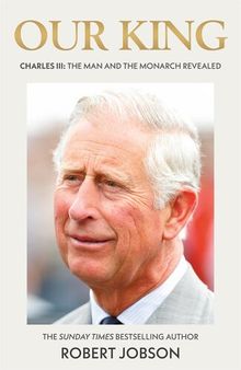 Our King: Charles III The Man and the Monarch Revealed
