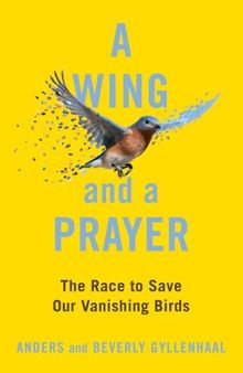 A Wing and a Prayer: the Race to Save Our Vanishing Birds: The Race to Save Our Vanishing Birds