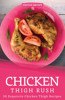Chicken Thigh Rush: 30 Exquisite Chicken Thigh Recipes