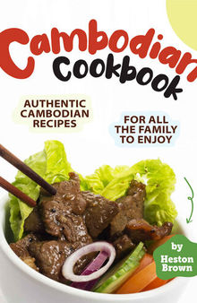 Cambodian Cookbook: Authentic Cambodian Recipes for All the Family to Enjoy