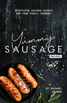 Yummy Sausage Recipes: Appetizing Sausage Dishes for your Family Dinners