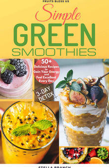 Simple Green Smoothies to Lose Weight: 50+ Delicious Recipes to Gain Energy and Feel Excellent Every Day