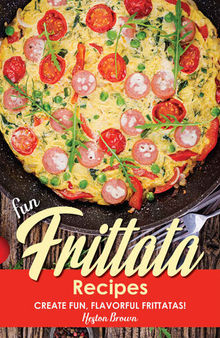 Fun Frittata Recipes: Create Fun, Flavorful Frittatas!