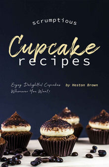 Scrumptious Cupcake Recipes: Enjoy Delightful Cupcakes Whenever You Want!