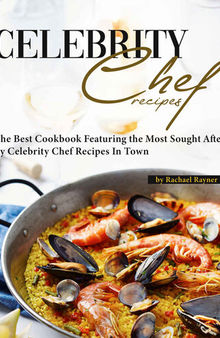 Favorite Celebrity Chef Recipes: The Best Cookbook Featuring the Most Sought After by Celebrity Chef Recipes in Town