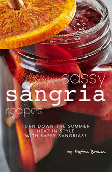 Sassy Sangria Recipes: Turn Down the Summer Heat in Style with Sassy Sangrias!