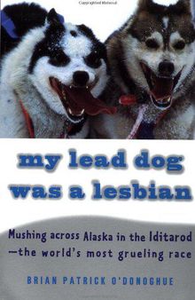 My lead dog was a lesbian: mushing across Alaska in the Iditarod, the world's most grueling race