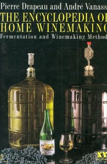 The Encyclopedia of Home Winemaking: Fermentation and Winemaking Methods