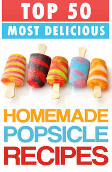 Top 50 Most Delicious Homemade Popsicle Recipes
