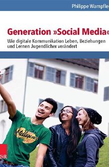 Generation »Social Media«: Wie digitale Kommunikation Leben, Beziehungen und Lernen Jugendlicher verändert