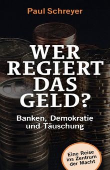 Wer regiert das Geld?: Banken, Demokratie und Täuschung