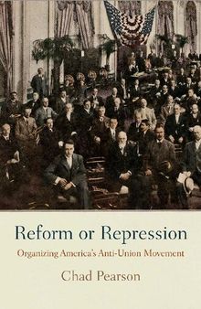 Reform or Repression: Organizing America's Anti-Union Movement