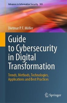 Guide to Cybersecurity in Digital Transformation: Trends, Methods, Technologies, Applications and Best Practices