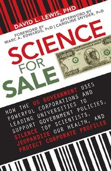Science for sale; How the US government supports policies, silence top scientists, jeopardize our health, and protect corporate profits