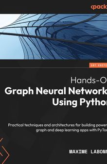 Hands-On Graph Neural Networks Using Python: Practical techniques and architectures