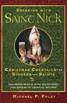 Drinking with Saint Nick: Christmas Cocktails for Sinners and Saints