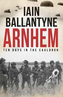 Arnhem: Ten Days in The Cauldron