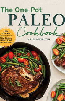 The One-Pot Paleo Cookbook: 100 + Effortless Meals for Your Slow Cooker, Skillet, Sheet Pan, and More