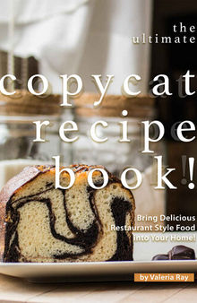 The Ultimate Copycat Recipe Book!: Bring Delicious Restaurant Style Food into Your Home