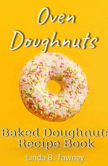 Oven Doughnuts: Baked Doughnuts Recipe Book