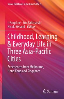 Childhood, Learning & Everyday Life in Three Asia-Pacific Cities: Experiences from Melbourne, Hong Kong and Singapore