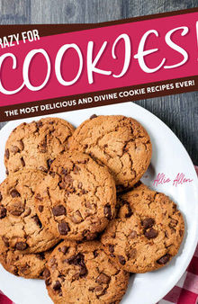 Crazy for Cookies!: The Most Delicious and Divine Cookie Recipes Ever
