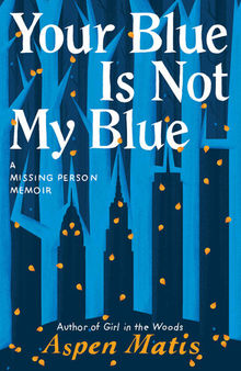 Your Blue Is Not My Blue: A Missing Person Memoir