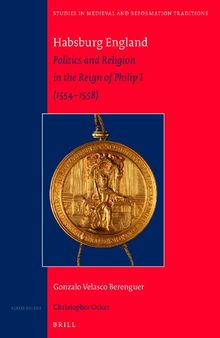 Habsburg England: Politics and Religion in the Reign of Philip I (1554-1558)
