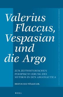 Valerius Flaccus, Vespasian und die Argo. Zur zeithistorischen Perspektivierung des Mythos in den Argonautica