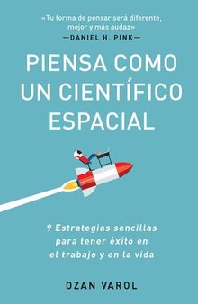 Piensa como un científico espacial: Nueve estrategias sencillas para tener éxito en el trabajo y en la vida