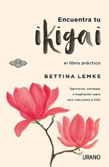 Encuentra tu Ikigai: Un libro de ejercicios prácticos para alargar tu vida y ser más feliz